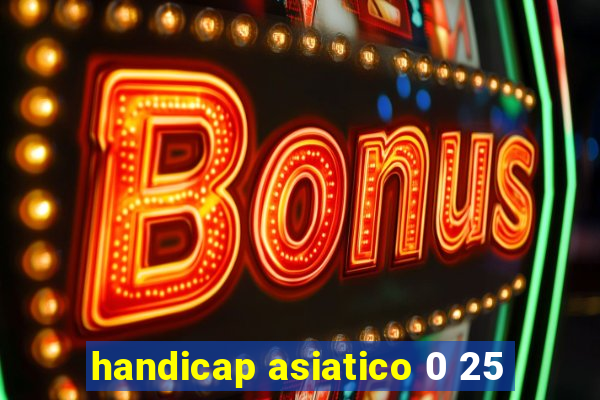 handicap asiatico 0 25