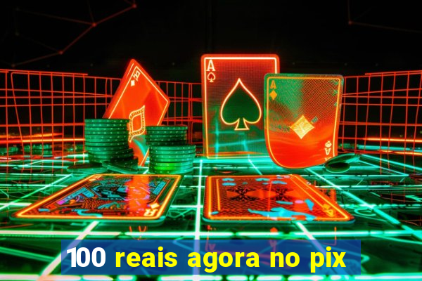 100 reais agora no pix