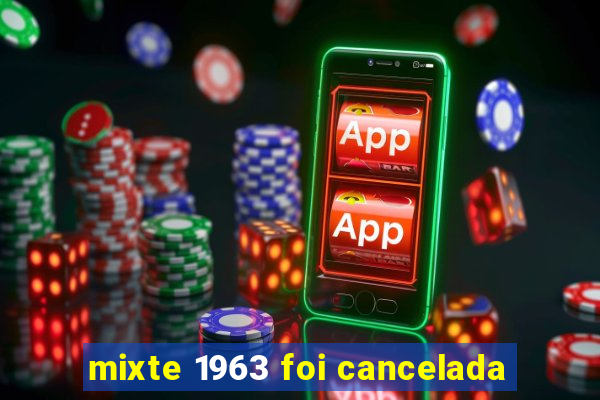 mixte 1963 foi cancelada