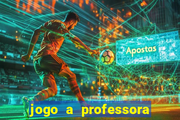 jogo a professora escola legal