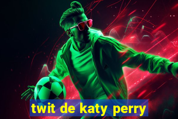 twit de katy perry