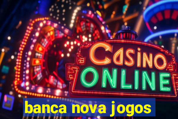 banca nova jogos