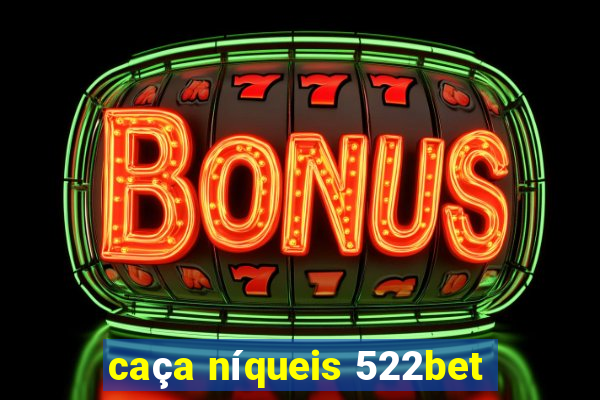 caça níqueis 522bet