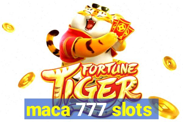 maca 777 slots