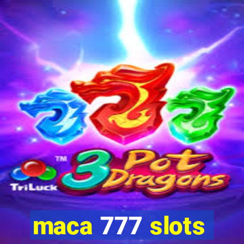 maca 777 slots