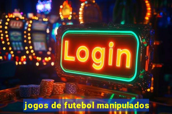 jogos de futebol manipulados