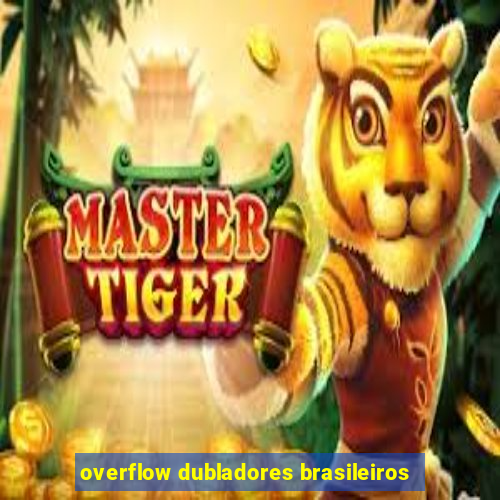 overflow dubladores brasileiros