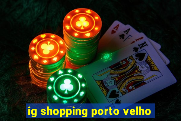 ig shopping porto velho