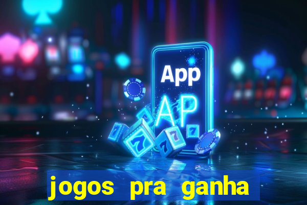 jogos pra ganha dinheiro de verdade