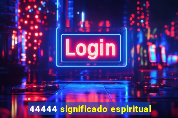 44444 significado espiritual