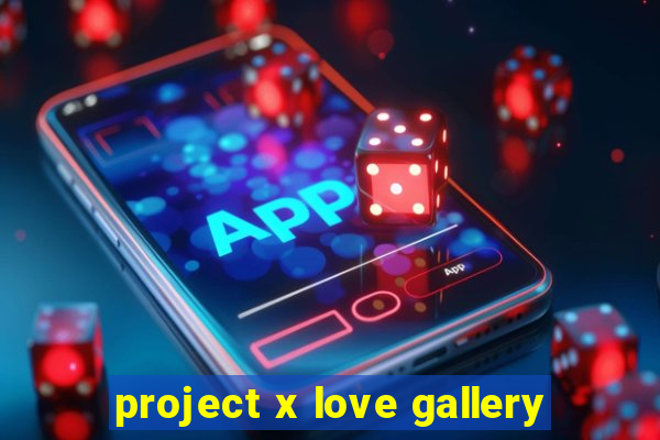 project x love gallery