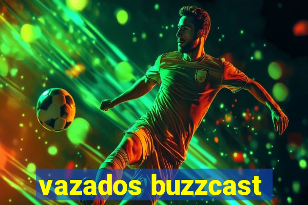 vazados buzzcast