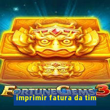 imprimir fatura da tim