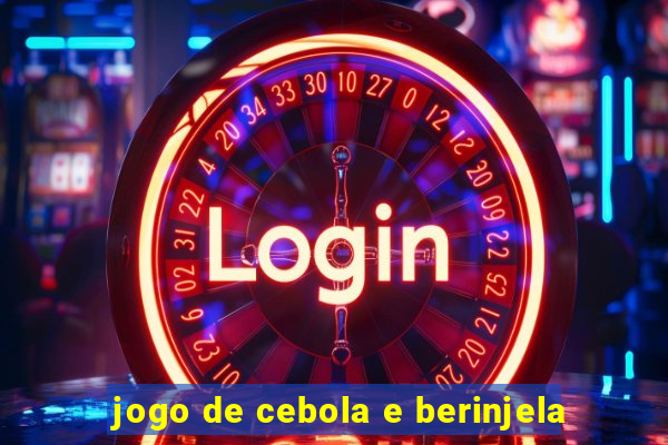 jogo de cebola e berinjela