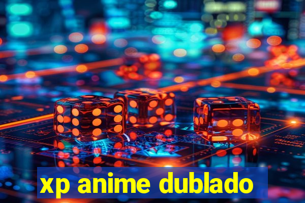 xp anime dublado