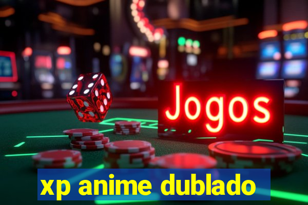 xp anime dublado