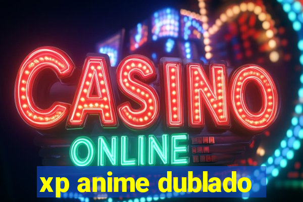 xp anime dublado