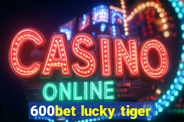 600bet lucky tiger