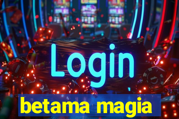 betama magia