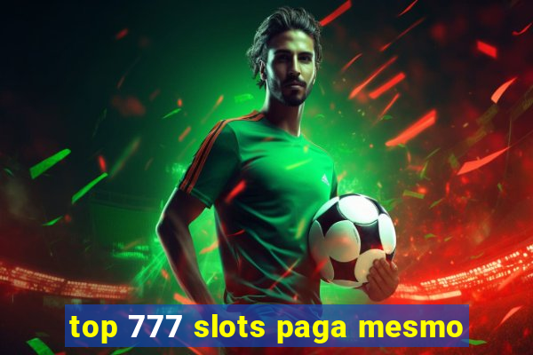 top 777 slots paga mesmo