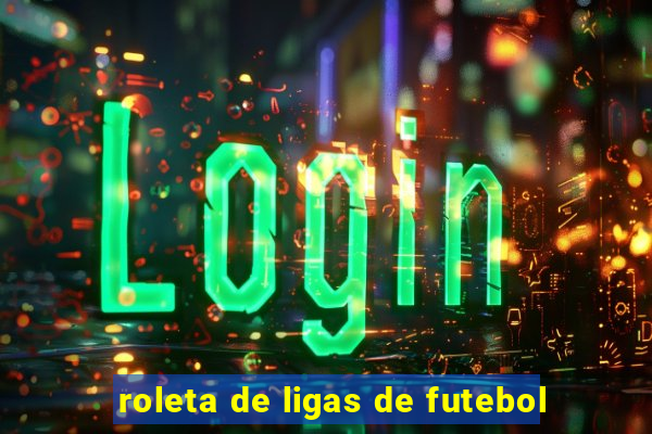 roleta de ligas de futebol