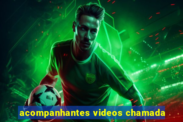 acompanhantes videos chamada