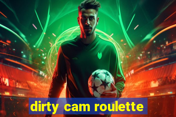 dirty cam roulette