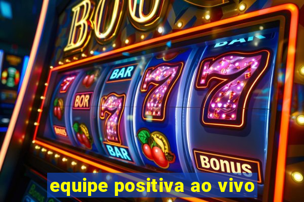 equipe positiva ao vivo