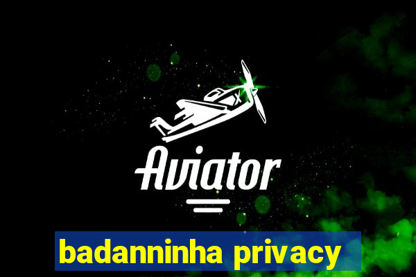 badanninha privacy