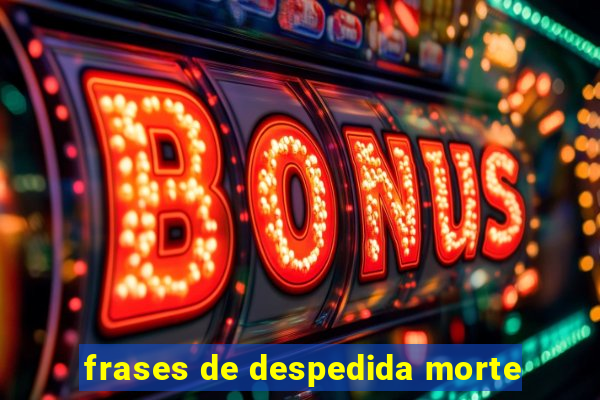 frases de despedida morte