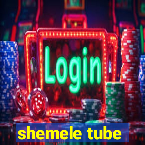 shemele tube