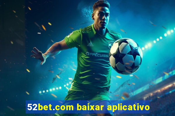 52bet.com baixar aplicativo