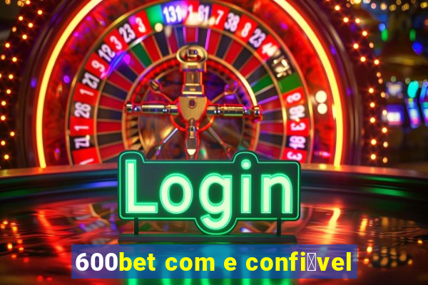 600bet com e confi谩vel