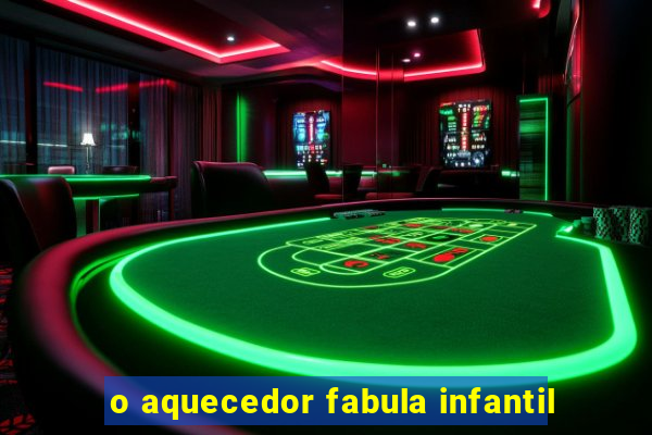 o aquecedor fabula infantil