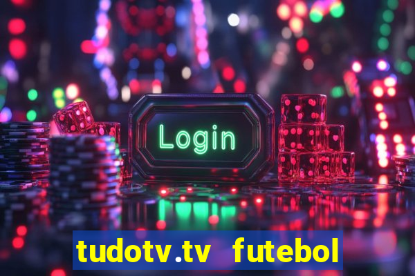 tudotv.tv futebol ao vivo