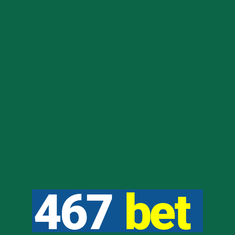 467 bet