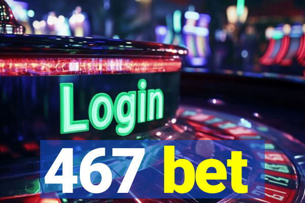 467 bet