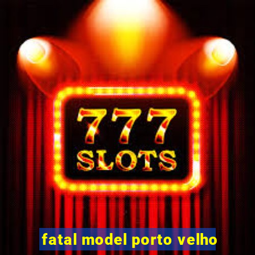 fatal model porto velho