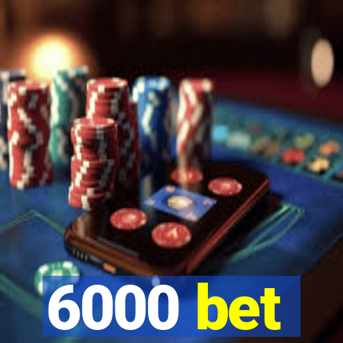 6000 bet