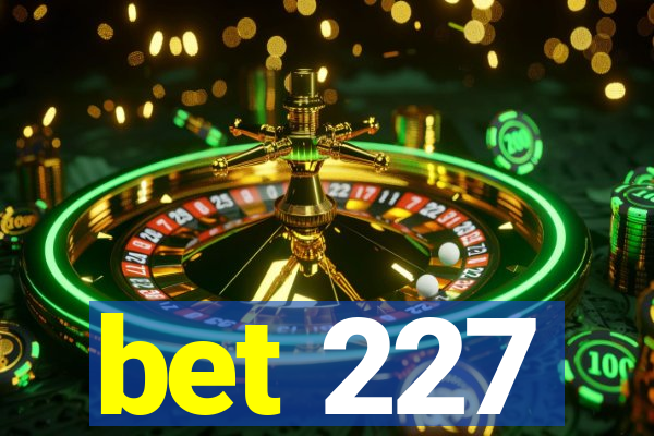 bet 227