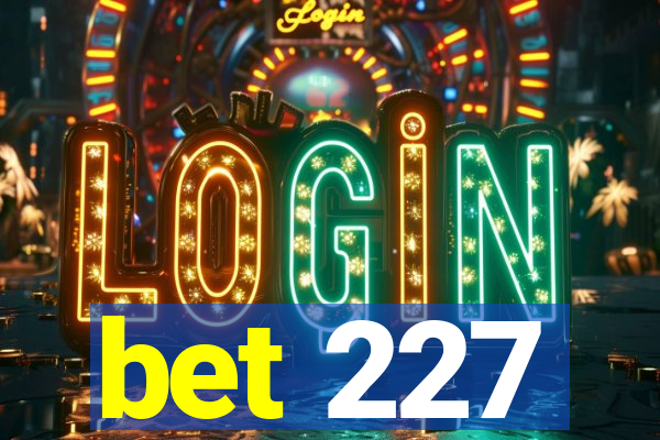 bet 227