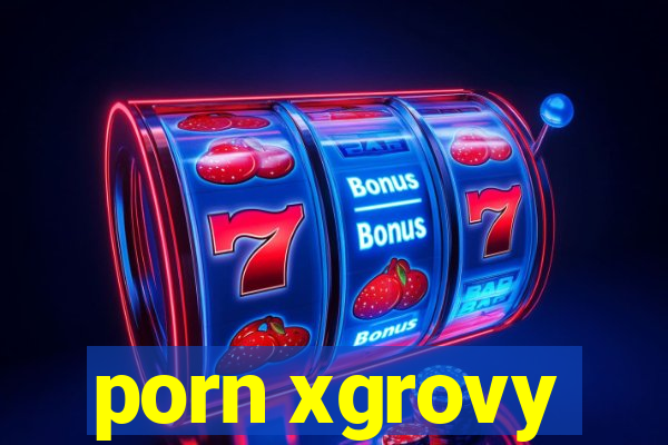 porn xgrovy