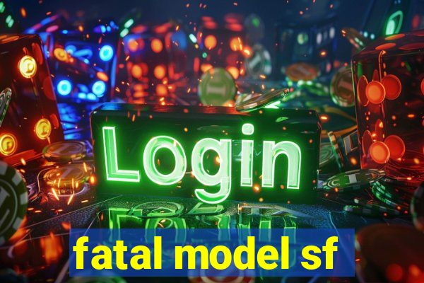 fatal model sf