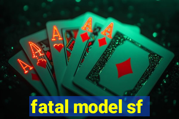 fatal model sf