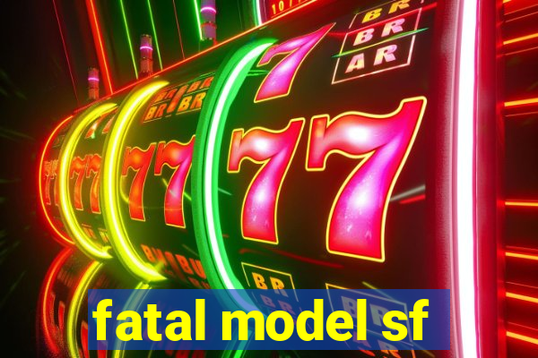 fatal model sf