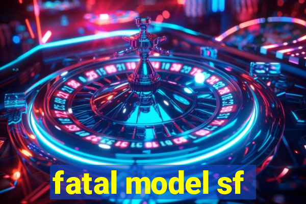 fatal model sf