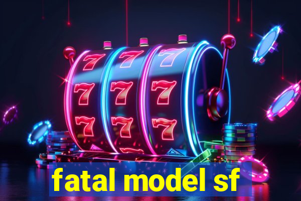 fatal model sf