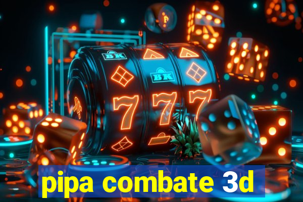 pipa combate 3d