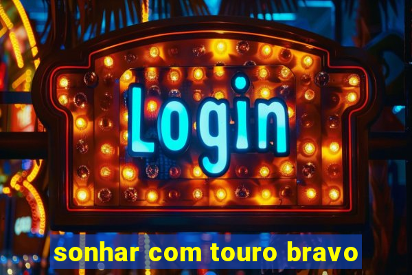 sonhar com touro bravo