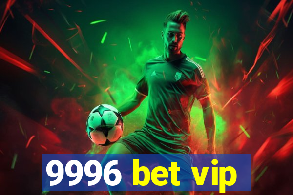 9996 bet vip